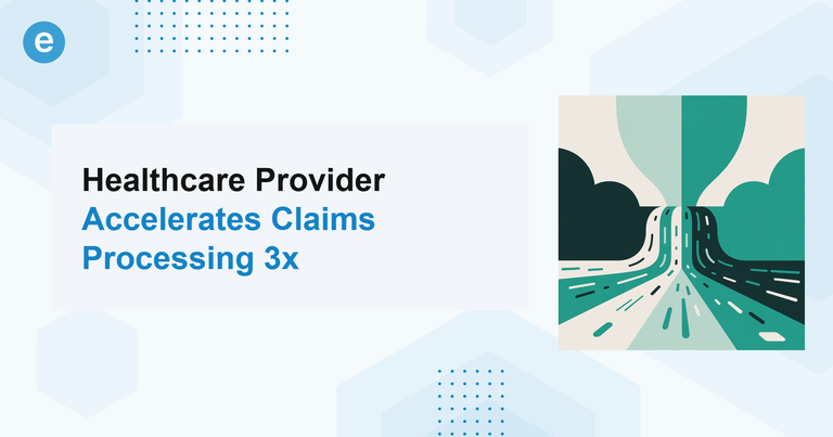Healthcare Provider Accelerates Claims Processing 3x